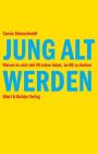 Jung alt werden. Warum es sich mit 40 schon lohnt, an 80 zu denken