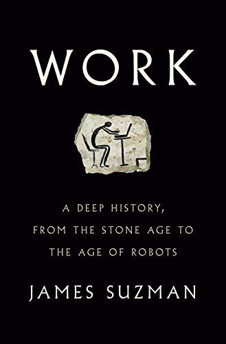 Work: A deep history from the Stone Age to the age of Robots